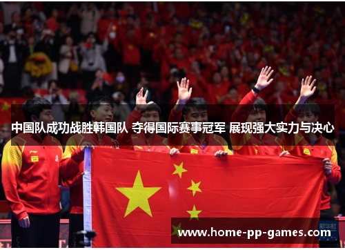中国队成功战胜韩国队 夺得国际赛事冠军 展现强大实力与决心